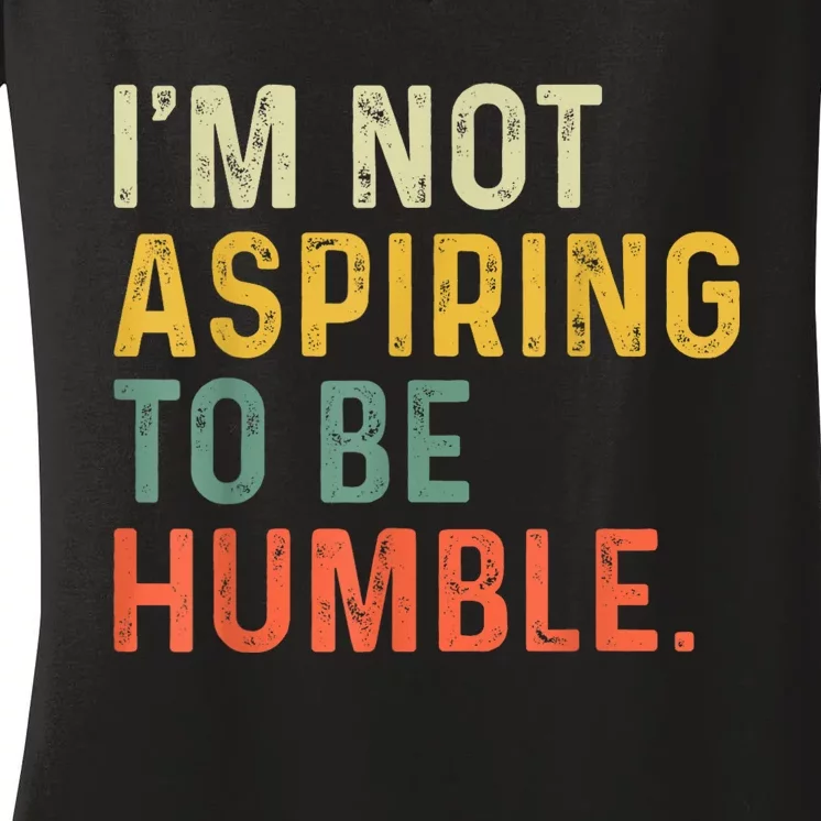 IM Not Aspiring To Be Humble Women's V-Neck T-Shirt