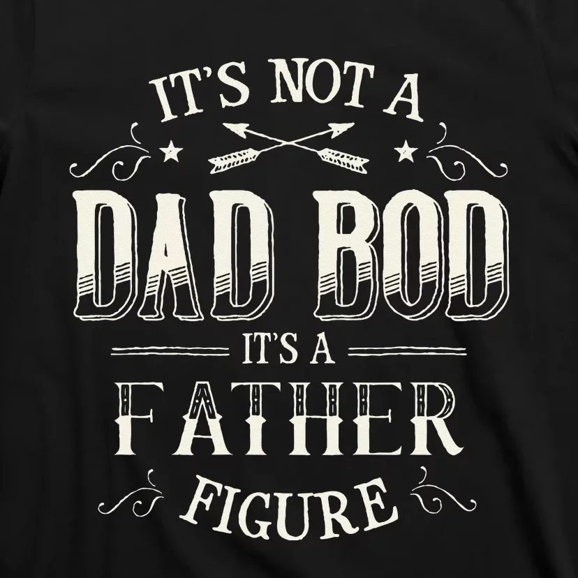 Its Not A Dad Bod Its A Father Figure Dad Bod T-Shirt