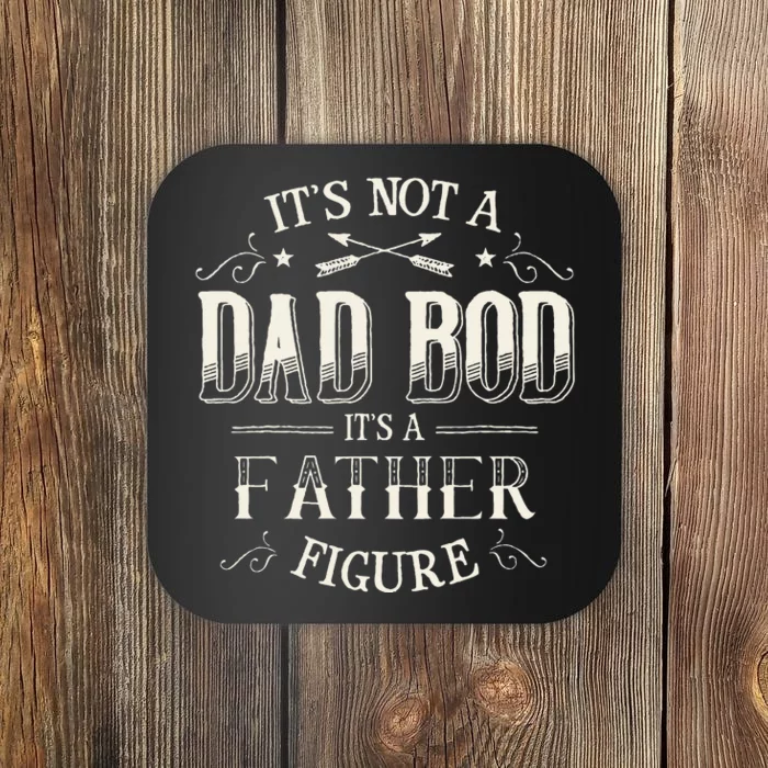 Its Not A Dad Bod Its A Father Figure Dad Bod Coaster