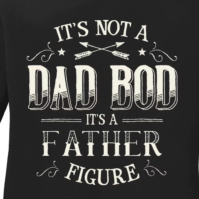 Its Not A Dad Bod Its A Father Figure Dad Bod Ladies Long Sleeve Shirt