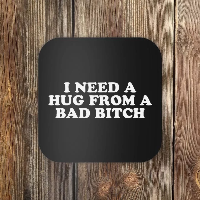 I Need A Hug From A Bad Bitch Funny Gag Gift Coaster