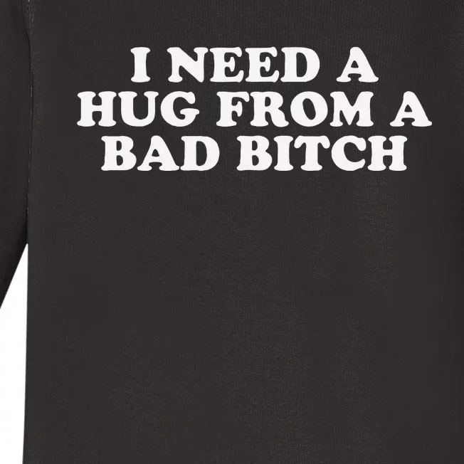 I Need A Hug From A Bad Bitch Funny Gag Gift Baby Long Sleeve Bodysuit