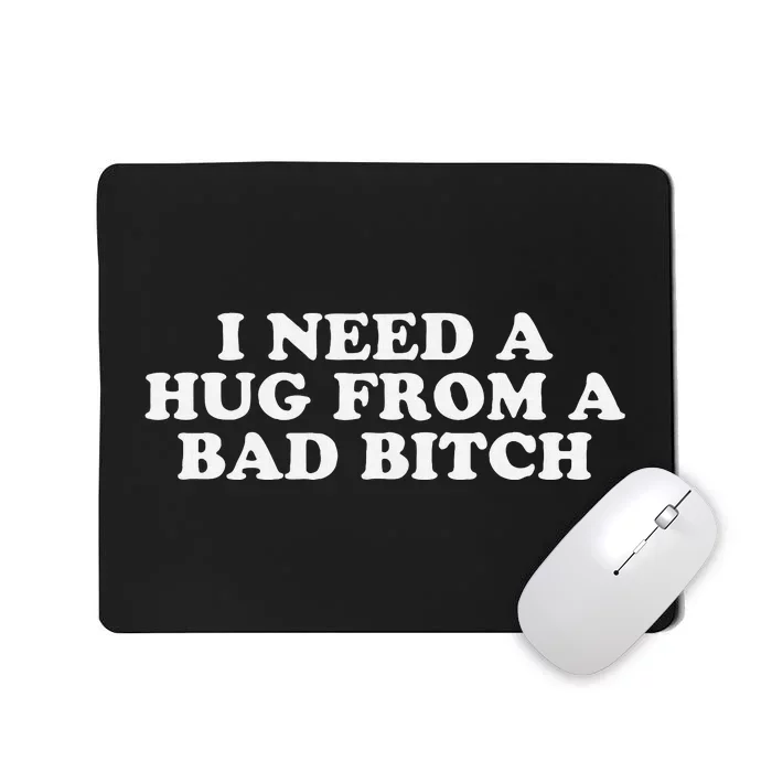 I Need A Hug From A Bad Bitch Funny Gag Gift Mousepad