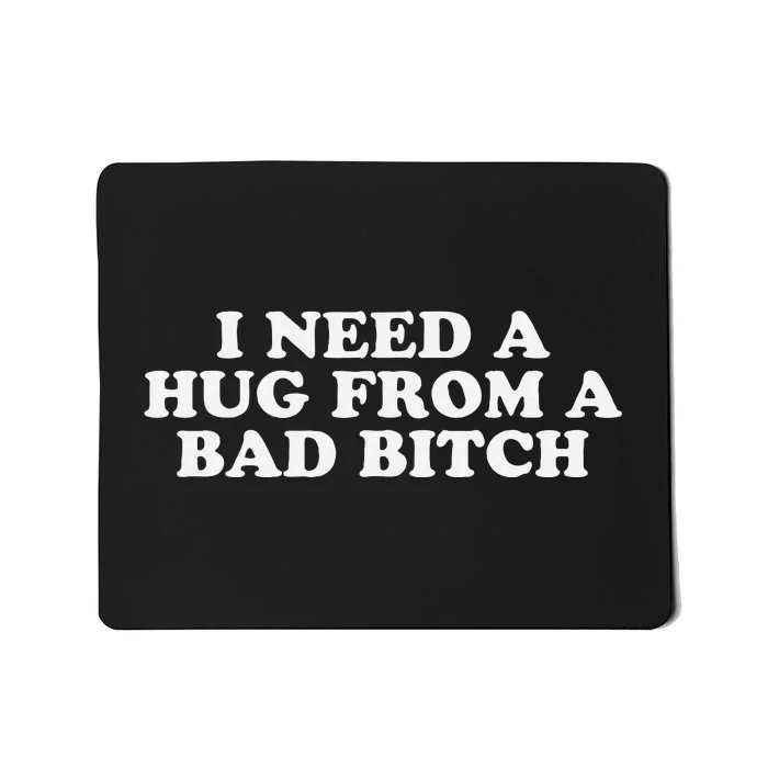 I Need A Hug From A Bad Bitch Funny Gag Gift Mousepad