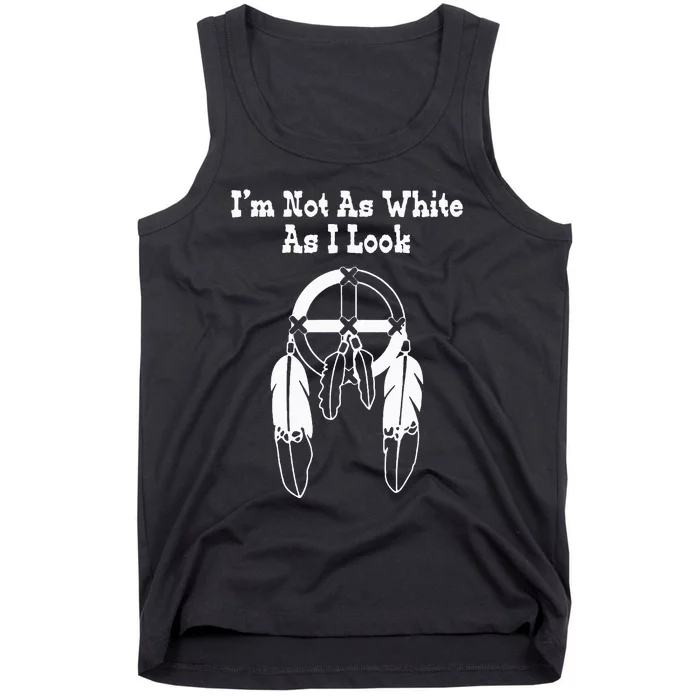 I'm Not As White As I Look Native American DNA Tank Top