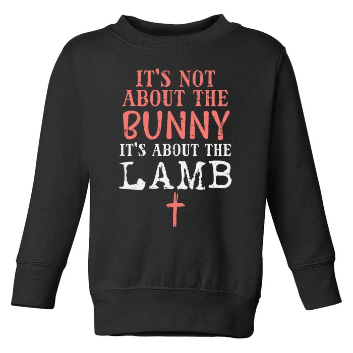 Its Not About The Bunny About Lamb Jesus Easter Christians Toddler Sweatshirt