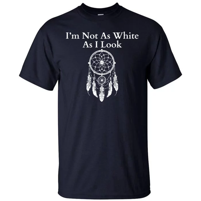 IM Not As White As I Look Native American Heritage Day Dreamcatcher Indigenous Tall T-Shirt