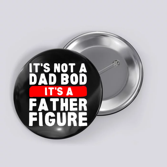 ItS Not A Dad Bod ItS A Father Figure Fathersday Funny Button