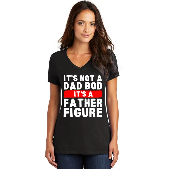 ItS Not A Dad Bod ItS A Father Figure Fathersday Funny Women's V-Neck T-Shirt