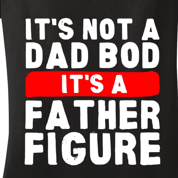 ItS Not A Dad Bod ItS A Father Figure Fathersday Funny Women's V-Neck T-Shirt