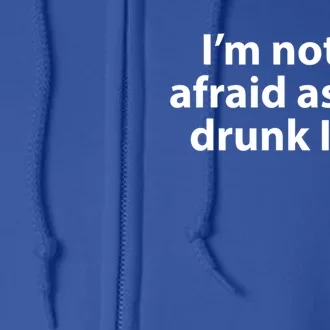 Im Not As Afraid As You Drunk I Am Gift Full Zip Hoodie