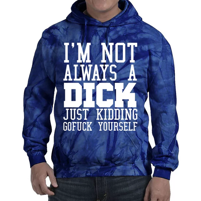 Im Not Always A Dick Just Kidding Gofuck Yourself Tie Dye Hoodie