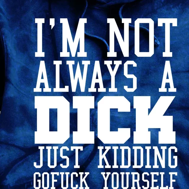 Im Not Always A Dick Just Kidding Gofuck Yourself Tie Dye Hoodie