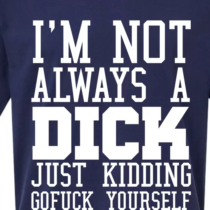 Im Not Always A Dick Just Kidding Gofuck Yourself Sueded Cloud Jersey T-Shirt