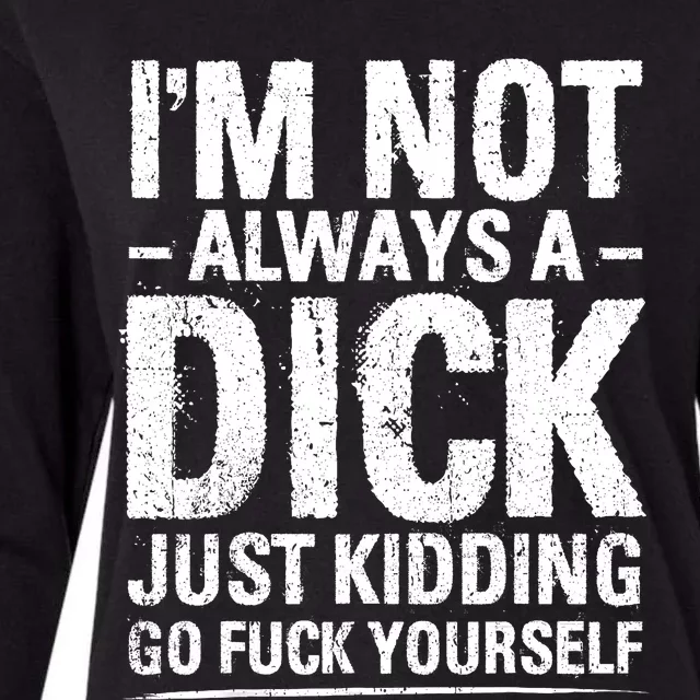 IM Not Always A Dick Just Kidding Go Fuck Yourself Womens Cotton Relaxed Long Sleeve T-Shirt