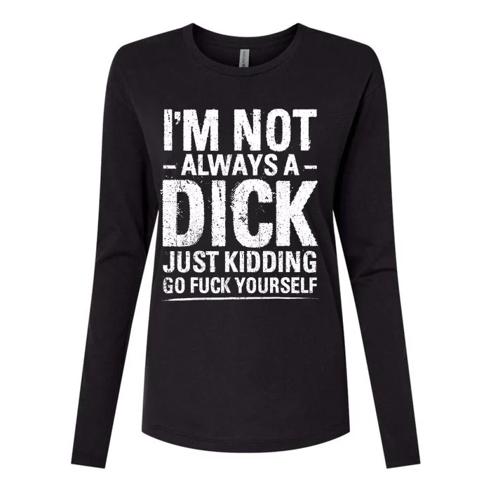 IM Not Always A Dick Just Kidding Go Fuck Yourself Womens Cotton Relaxed Long Sleeve T-Shirt