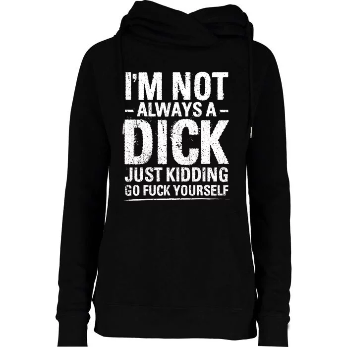 IM Not Always A Dick Just Kidding Go Fuck Yourself Womens Funnel Neck Pullover Hood