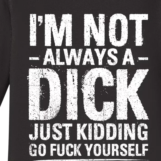 IM Not Always A Dick Just Kidding Go Fuck Yourself Baby Long Sleeve Bodysuit