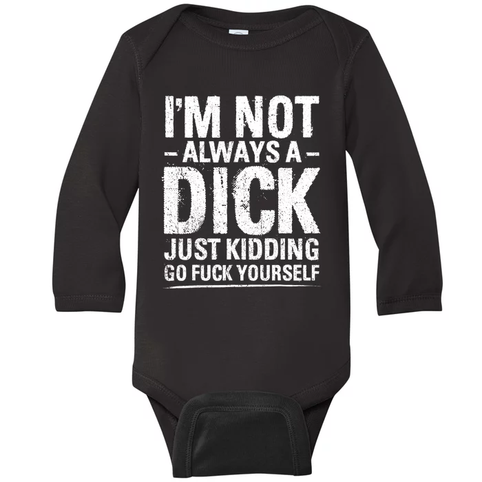 IM Not Always A Dick Just Kidding Go Fuck Yourself Baby Long Sleeve Bodysuit