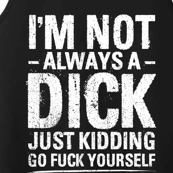 IM Not Always A Dick Just Kidding Go Fuck Yourself Performance Tank