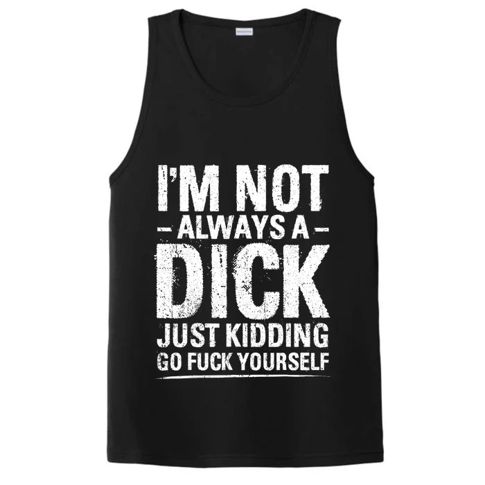 IM Not Always A Dick Just Kidding Go Fuck Yourself Performance Tank