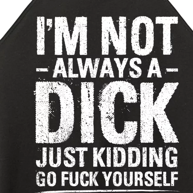 IM Not Always A Dick Just Kidding Go Fuck Yourself Women’s Perfect Tri Rocker Tank