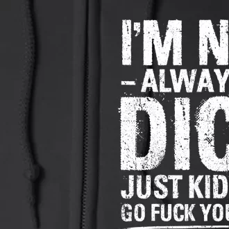 IM Not Always A Dick Just Kidding Go Fuck Yourself Full Zip Hoodie