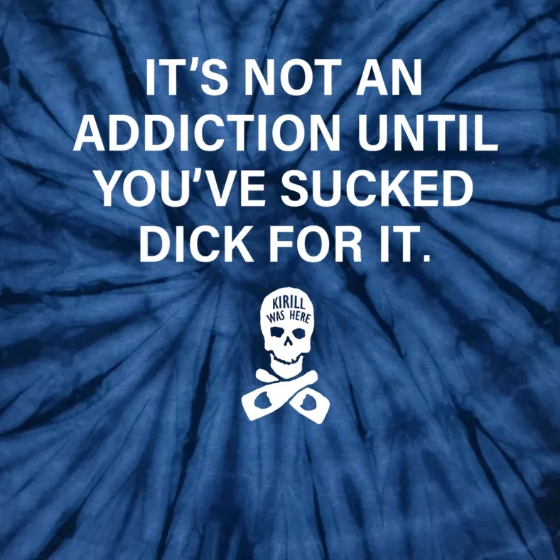 It's Not An Addiction Until You've Sucked (On Back) Tie-Dye T-Shirt