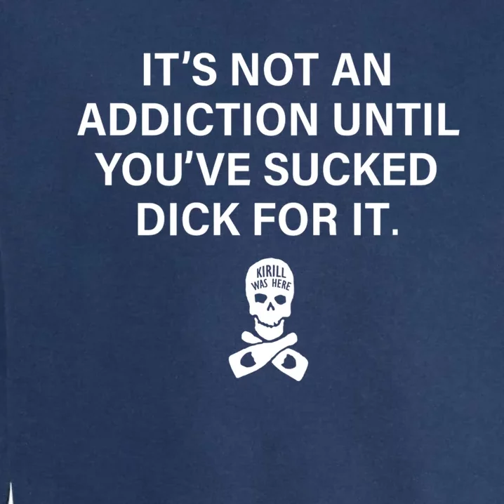 It's Not An Addiction Until You've Sucked (On Back) Garment-Dyed Sweatshirt