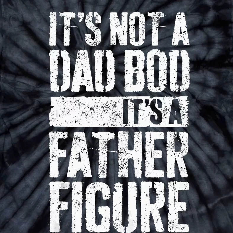 Its Not A Dad Bod Its A Father Figure Fathers Day Tie-Dye T-Shirt