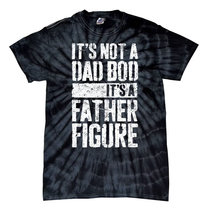 Its Not A Dad Bod Its A Father Figure Fathers Day Tie-Dye T-Shirt