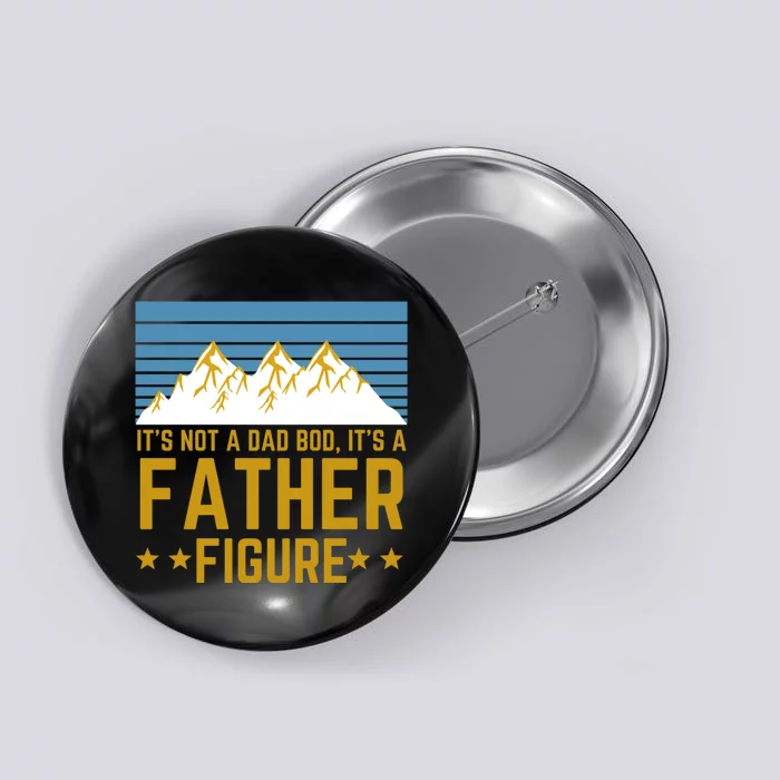 ItS Not A Dad Bod ItS A Father Figure Fathers Day Gift Button