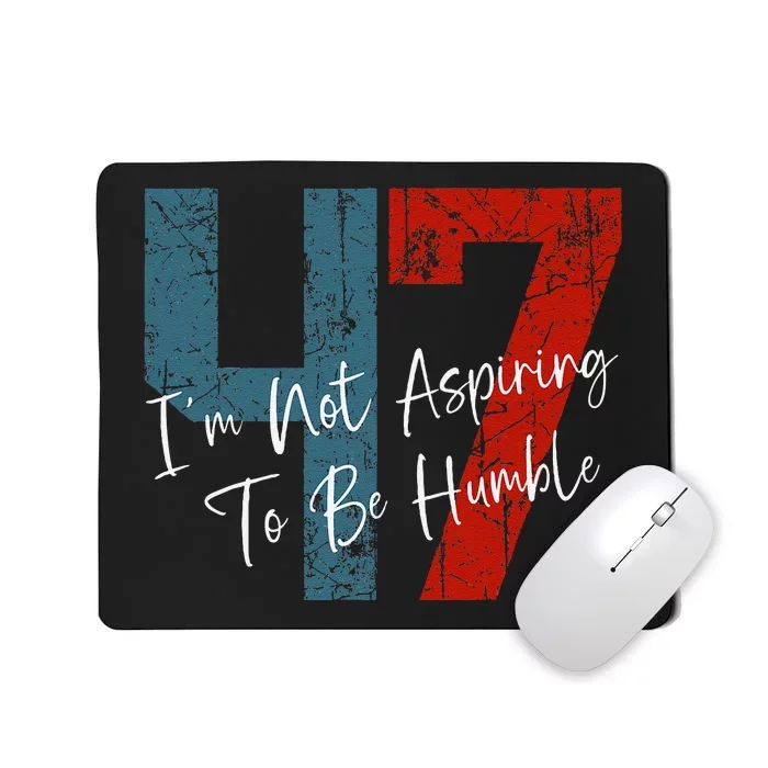 IM Not Aspiring To Be Humble Kamala Harris 47 Mousepad