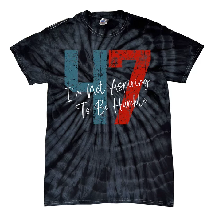 IM Not Aspiring To Be Humble Kamala Harris 47 Tie-Dye T-Shirt