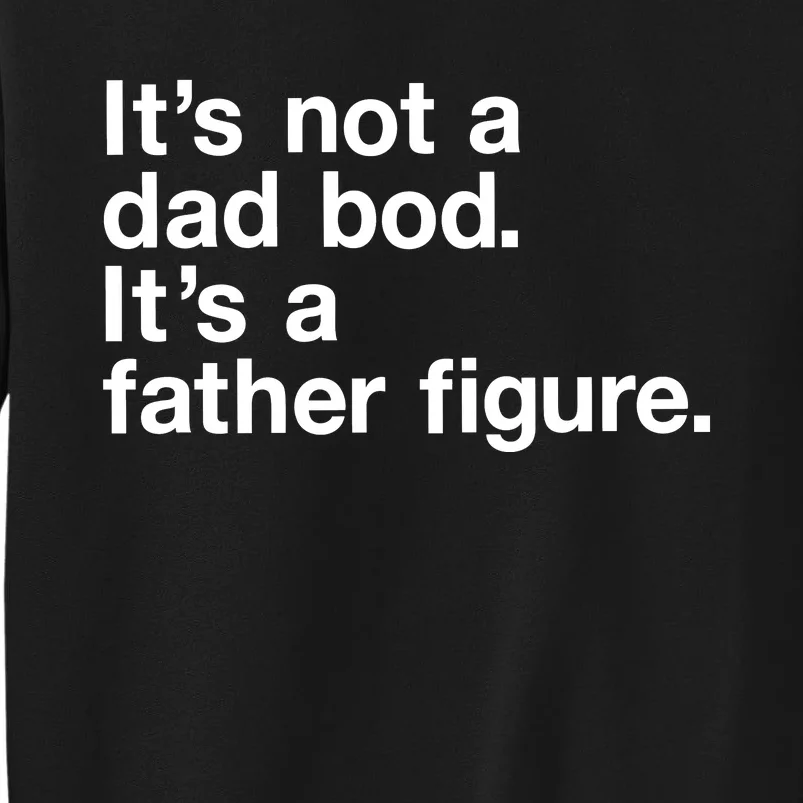 Its Not A Dad Bod Its A Father Figure Tall Sweatshirt