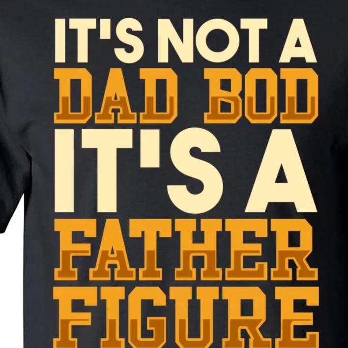 Its Not A Dad Bod ItS A Father Figure Dad Bod Tall T-Shirt