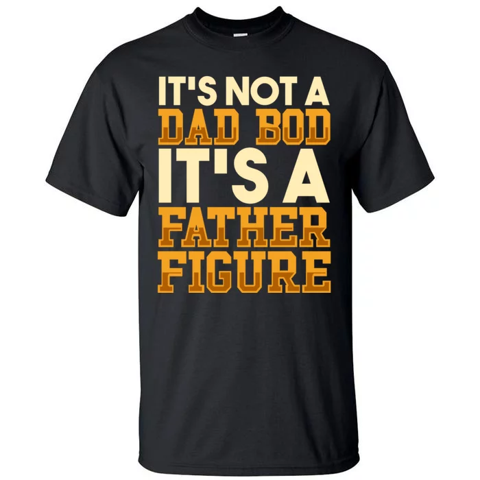 Its Not A Dad Bod ItS A Father Figure Dad Bod Tall T-Shirt