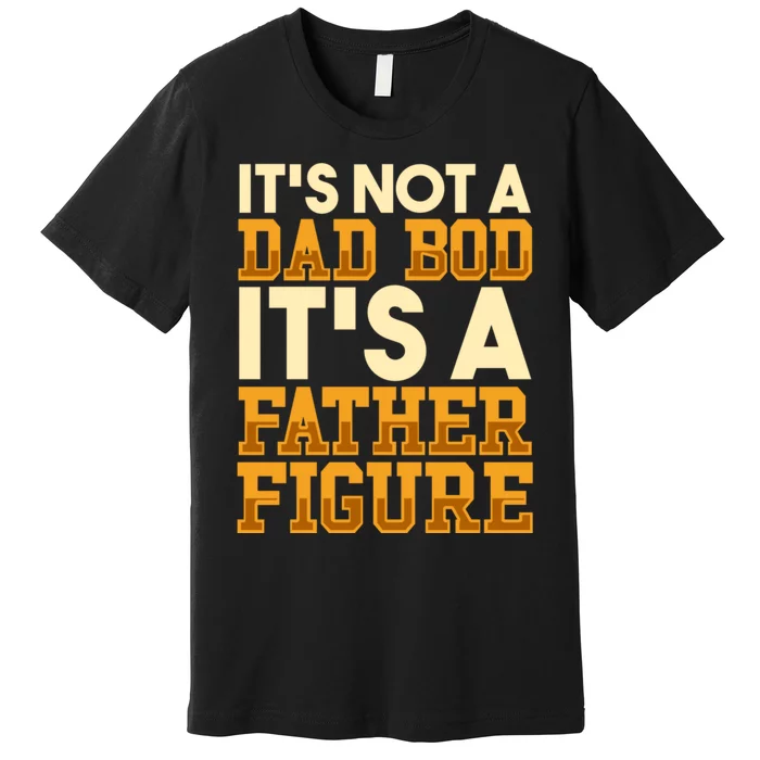 Its Not A Dad Bod ItS A Father Figure Dad Bod Premium T-Shirt