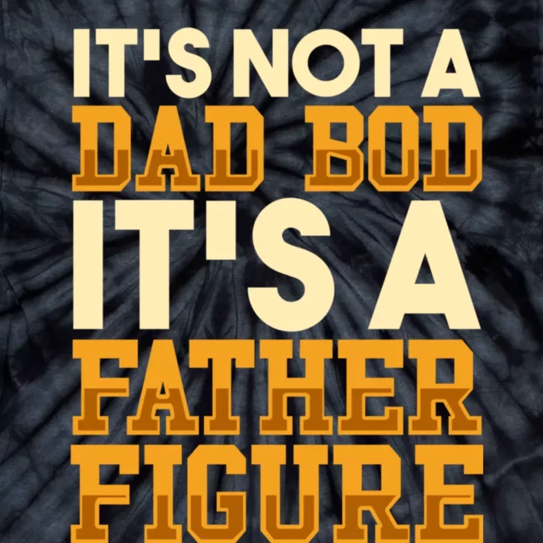 Its Not A Dad Bod ItS A Father Figure Dad Bod Tie-Dye T-Shirt