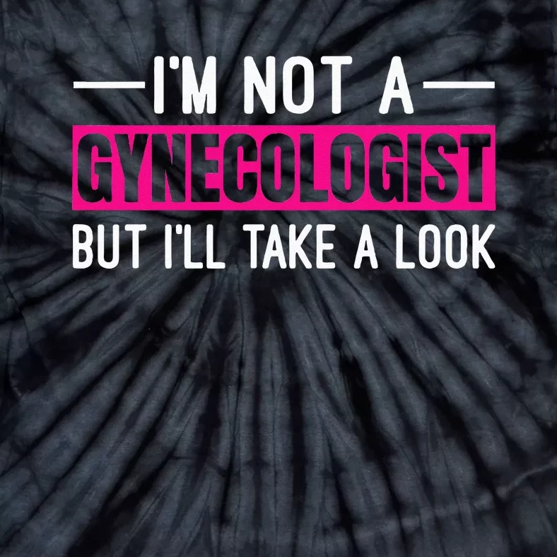 Im Not A Gynecologist But Ill Take A Look Tie-Dye T-Shirt