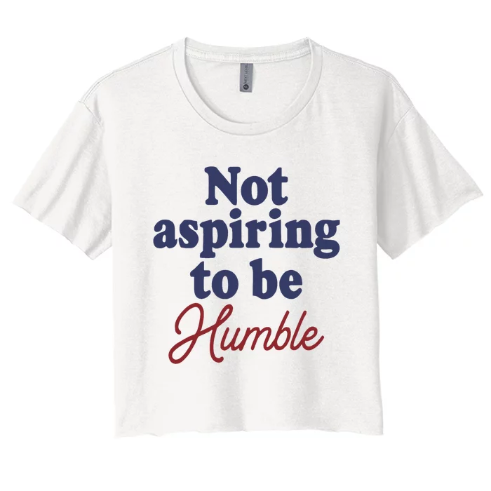 IM Not Aspiring To Be Humble Women's Crop Top Tee