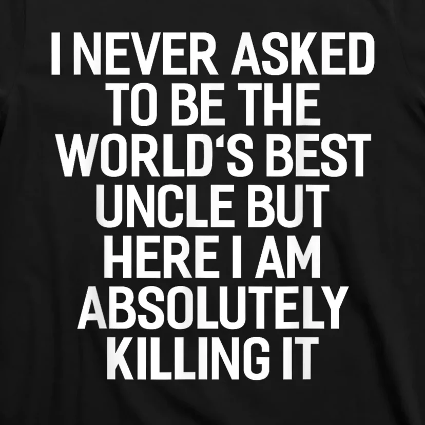 I Never Asked To Be The Worlds Best Uncle Funny T-Shirt