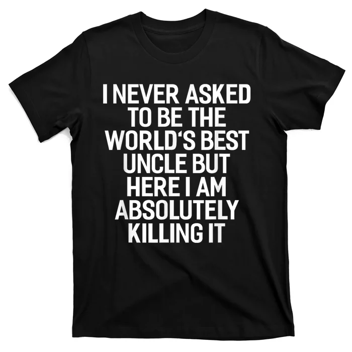 I Never Asked To Be The Worlds Best Uncle Funny T-Shirt