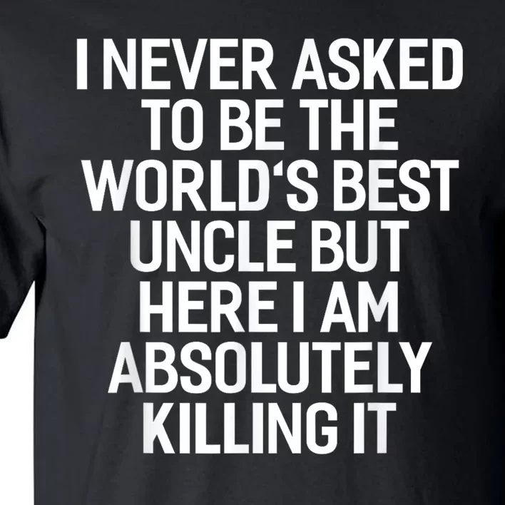 I Never Asked To Be The Worlds Best Uncle Funny Tall T-Shirt