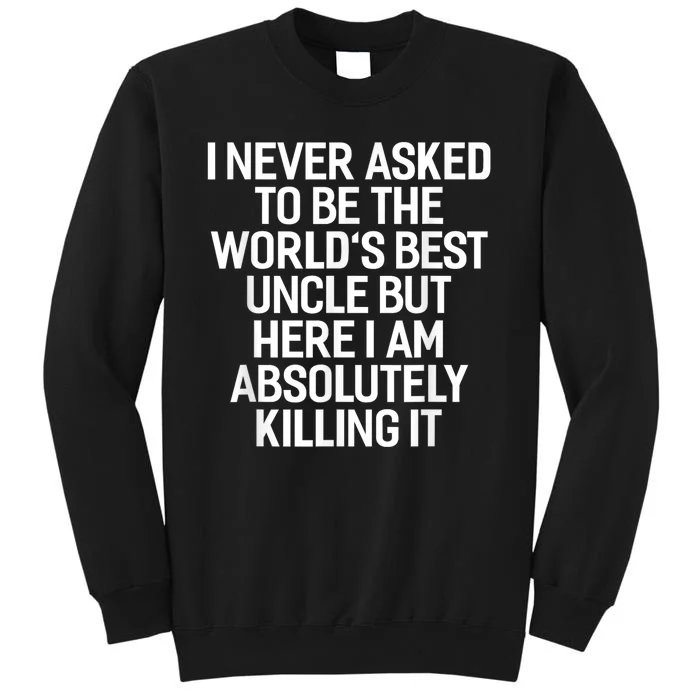 I Never Asked To Be The Worlds Best Uncle Funny Tall Sweatshirt