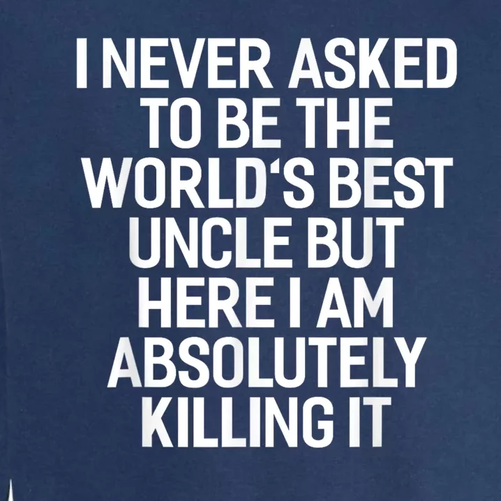 I Never Asked To Be The Worlds Best Uncle Funny Garment-Dyed Sweatshirt