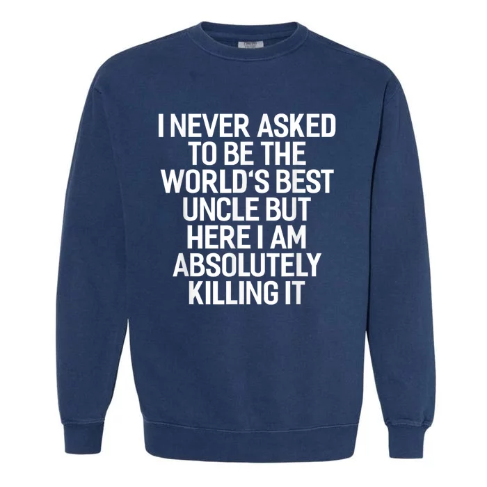 I Never Asked To Be The Worlds Best Uncle Funny Garment-Dyed Sweatshirt