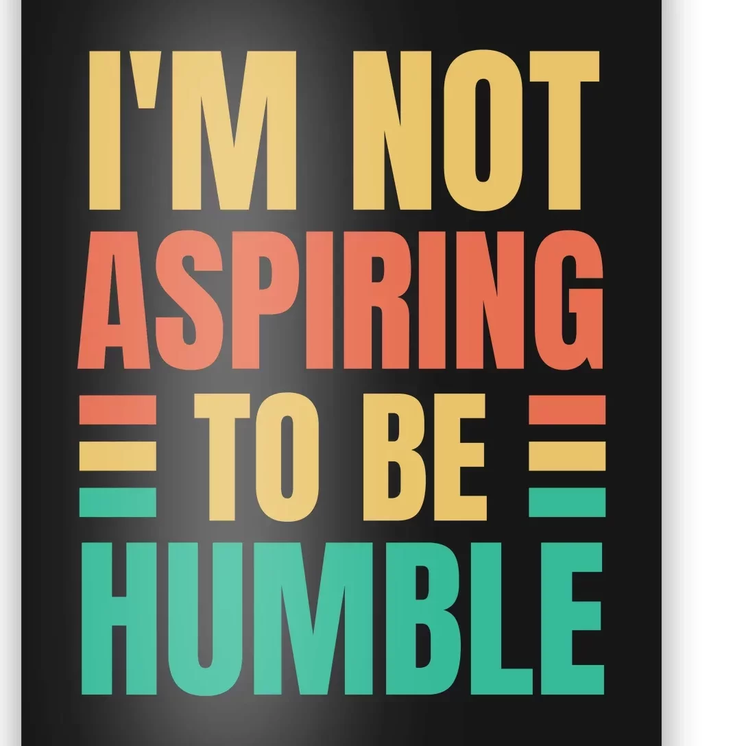 IM Not Aspiring To Be Humble Poster