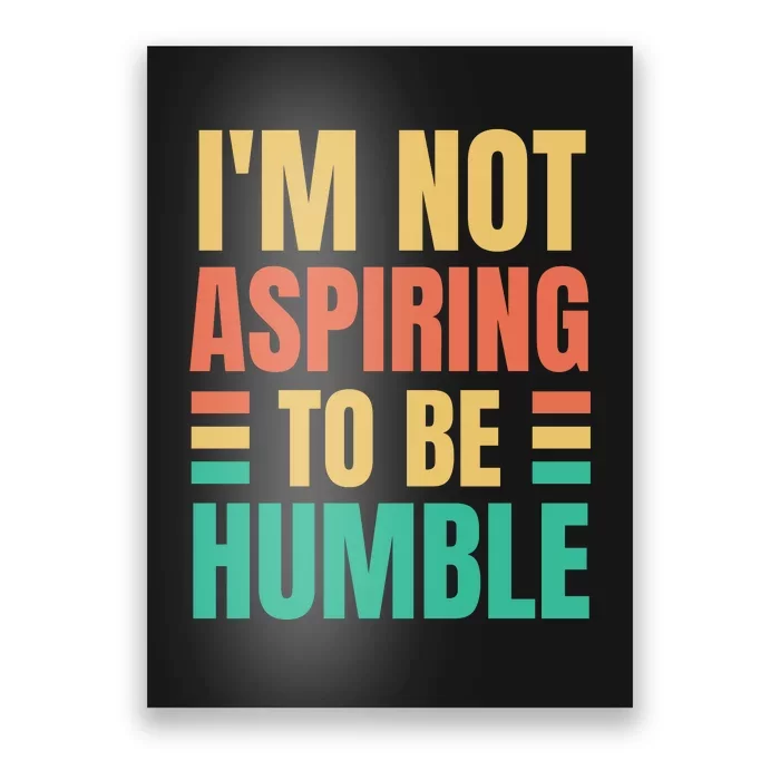 IM Not Aspiring To Be Humble Poster