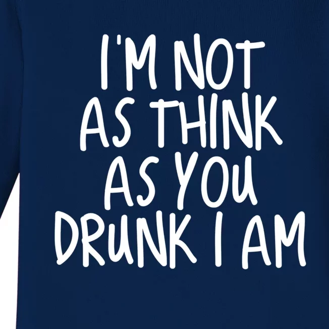 Im Not As Think As You Drunk I Am Gift Baby Long Sleeve Bodysuit